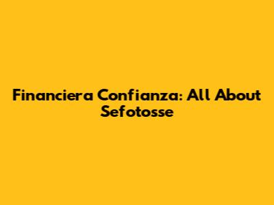 Financiera Confianza: All About Sefotosse