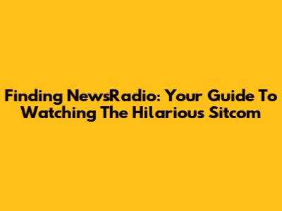 Finding 'NewsRadio': Your Guide To Watching The Hilarious Sitcom