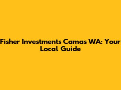 Fisher Investments Camas WA: Your Local Guide