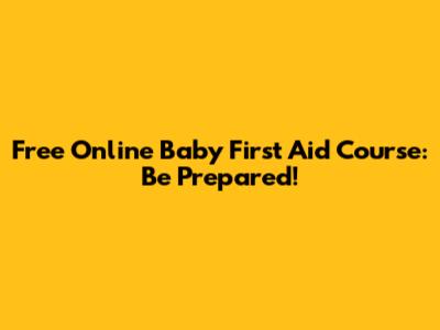Free Online Baby First Aid Course: Be Prepared!