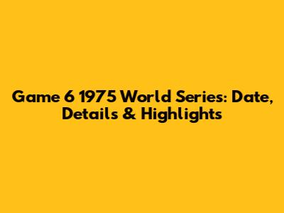 Game 6 1975 World Series: Date, Details & Highlights
