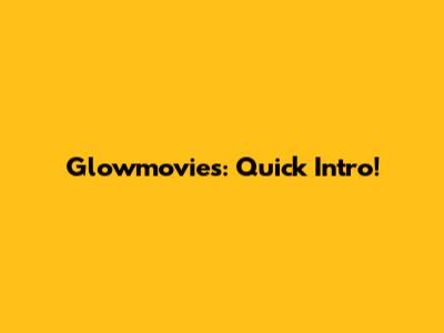 Glowmovies: Quick Intro!