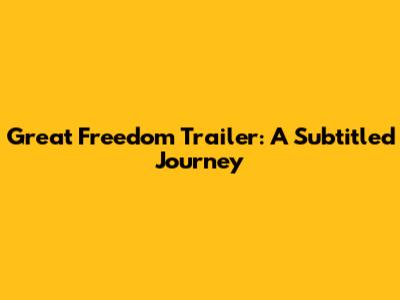 Great Freedom Trailer: A Subtitled Journey