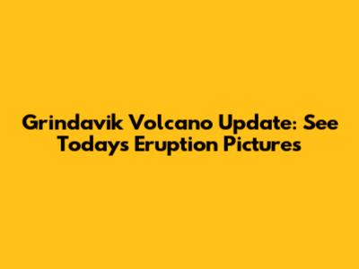Grindavik Volcano Update: See Today's Eruption Pictures