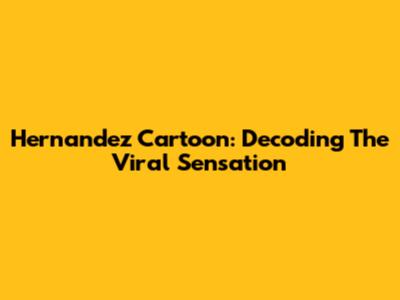 Hernandez Cartoon: Decoding The Viral Sensation