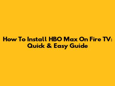 How To Install HBO Max On Fire TV: Quick & Easy Guide