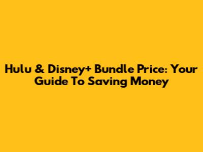 Hulu & Disney+ Bundle Price: Your Guide To Saving Money