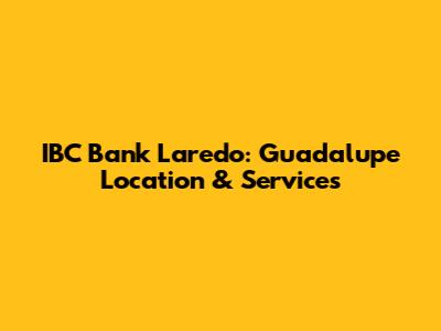 IBC Bank Laredo: Guadalupe Location & Services