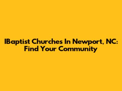 IBaptist Churches In Newport, NC: Find Your Community