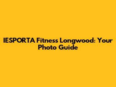 IESPORTA Fitness Longwood: Your Photo Guide