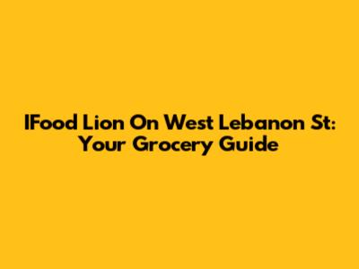 IFood Lion On West Lebanon St: Your Grocery Guide