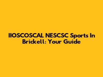 IIOSCOSCAL NESCSC Sports In Brickell: Your Guide