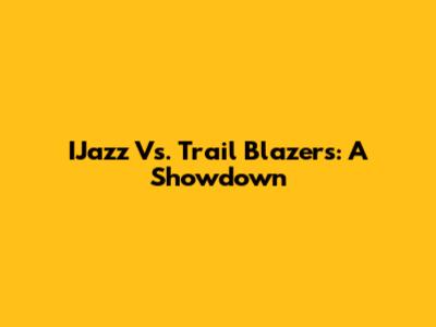 IJazz Vs. Trail Blazers: A Showdown