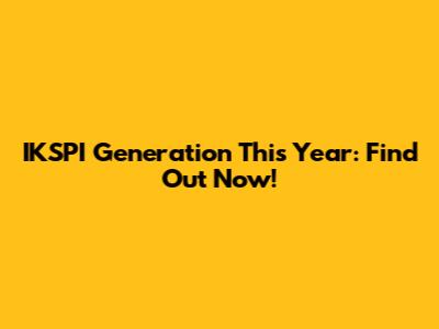 IKSPI Generation This Year: Find Out Now!