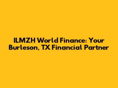ILMZH World Finance: Your Burleson, TX Financial Partner