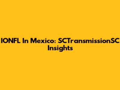 IONFL In Mexico: SCTransmissionSC Insights
