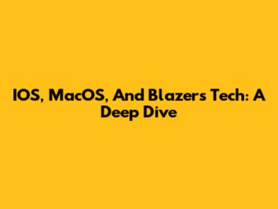 IOS, MacOS, And Blazers Tech: A Deep Dive