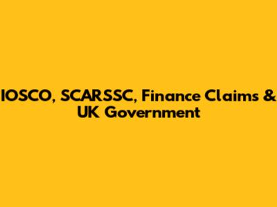 IOSCO, SCARSSC, Finance Claims & UK Government