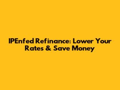 IPEnfed Refinance: Lower Your Rates & Save Money