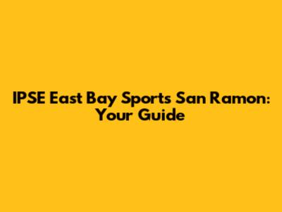 IPSE East Bay Sports San Ramon: Your Guide