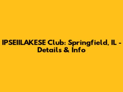 IPSEIILAKESE Club: Springfield, IL - Details & Info