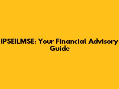 IPSEILMSE: Your Financial Advisory Guide