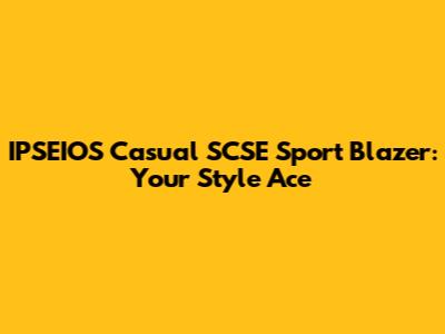 IPSEIOS Casual SCSE Sport Blazer: Your Style Ace