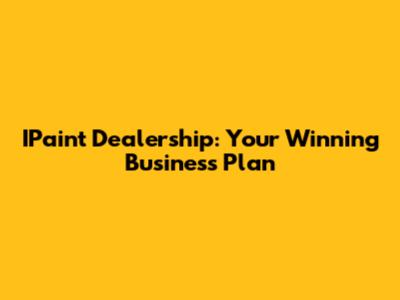 IPaint Dealership: Your Winning Business Plan