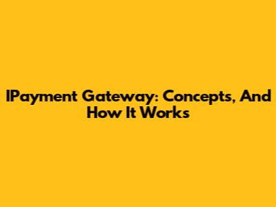 IPayment Gateway: Concepts, And How It Works