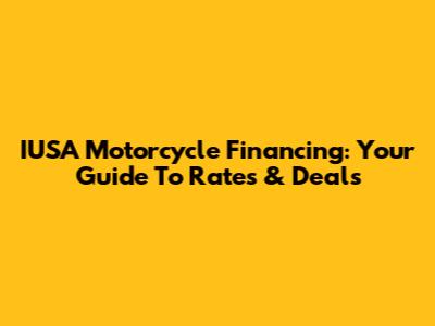 IUSA Motorcycle Financing: Your Guide To Rates & Deals