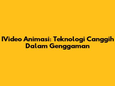 IVideo Animasi: Teknologi Canggih Dalam Genggaman