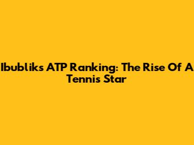 Ibublik's ATP Ranking: The Rise Of A Tennis Star