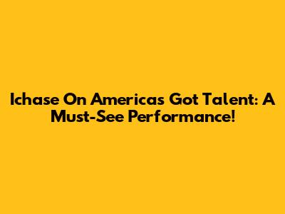 Ichase On America's Got Talent: A Must-See Performance!