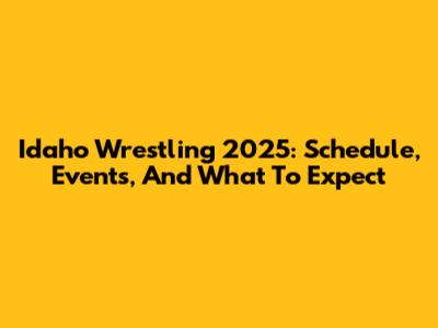 Idaho Wrestling 2025: Schedule, Events, And What To Expect