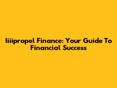 Iiiipropel Finance: Your Guide To Financial Success