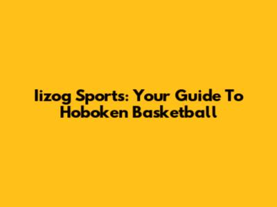Iizog Sports: Your Guide To Hoboken Basketball