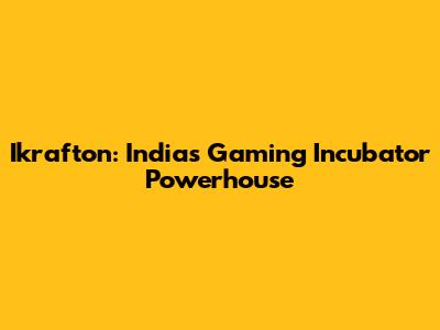 Ikrafton: India's Gaming Incubator Powerhouse