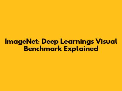 ImageNet: Deep Learning's Visual Benchmark Explained
