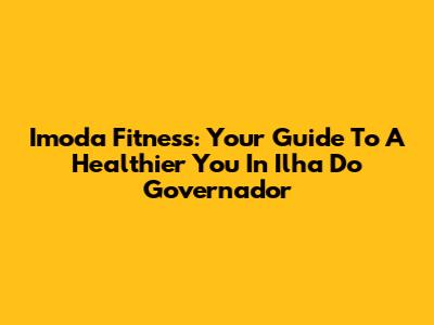 Imoda Fitness: Your Guide To A Healthier You In Ilha Do Governador
