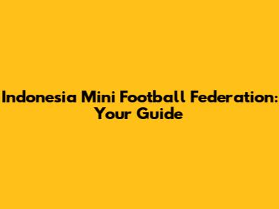 Indonesia Mini Football Federation: Your Guide