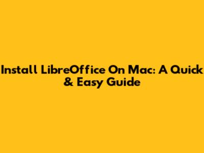 Install LibreOffice On Mac: A Quick & Easy Guide