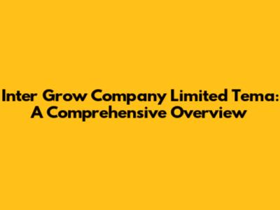 Inter Grow Company Limited Tema: A Comprehensive Overview