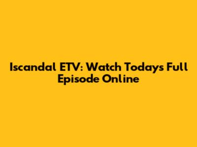 Iscandal ETV: Watch Today's Full Episode Online