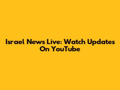 Israel News Live: Watch Updates On YouTube