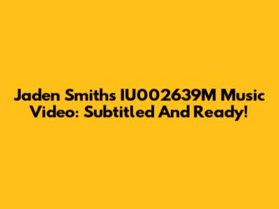 Jaden Smith's 'IU002639M' Music Video: Subtitled And Ready!