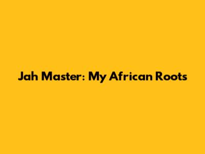 Jah Master: My African Roots