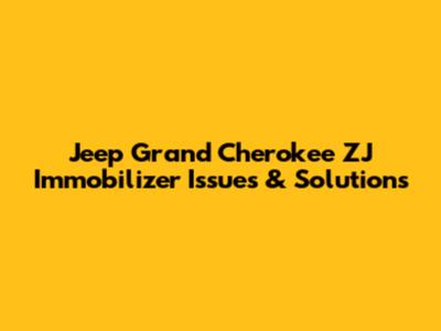 Jeep Grand Cherokee ZJ Immobilizer Issues & Solutions