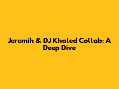 Jeremih & DJ Khaled Collab: A Deep Dive
