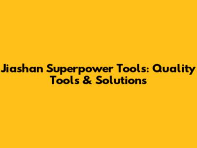 Jiashan Superpower Tools: Quality Tools & Solutions