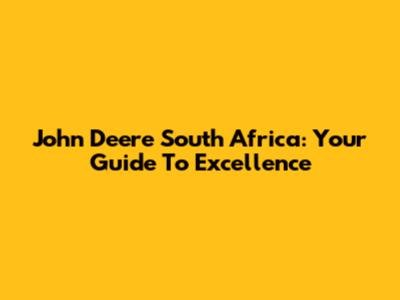 John Deere South Africa: Your Guide To Excellence